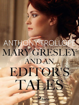 Trollope, Anthony - Mary Gresley, and an Editor's Tales, e-bok