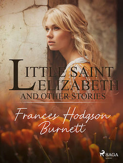 Burnett, Frances Hodgson - Little Saint Elizabeth and Other Stories, ebook
