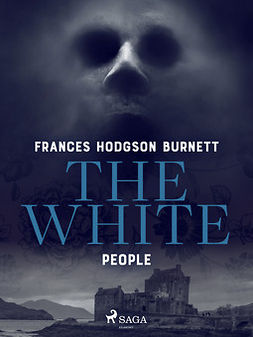 Burnett, Frances Hodgson - The White People, e-kirja