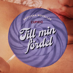 Cupido - Till min fördel - erotiska noveller, äänikirja