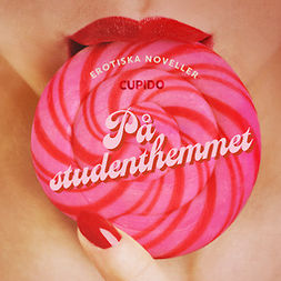 Cupido - På studenthemmet - erotiska noveller, audiobook