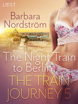 Nordström, Barbara - The Train Journey 5: The Night Train to Berlin - Erotic Short Story, e-kirja
