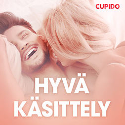 Cupido - Hyvä käsittely - eroottinen novelli, audiobook