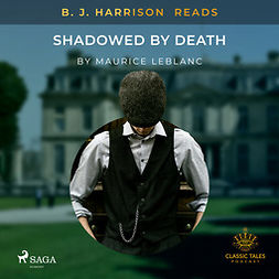 Leblanc, Maurice - B. J. Harrison Reads Shadowed by Death, äänikirja