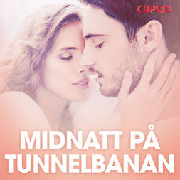 Cupido - Midnatt på tunnelbanan - erotiska noveller, audiobook