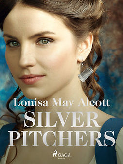 Alcott, Louisa May - Silver Pitchers, ebook