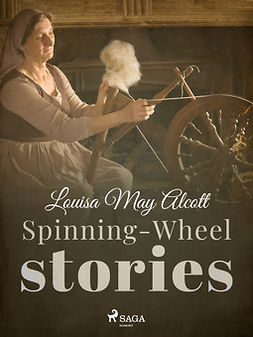 Alcott, Louisa May - Spinning-Wheel Stories, e-kirja