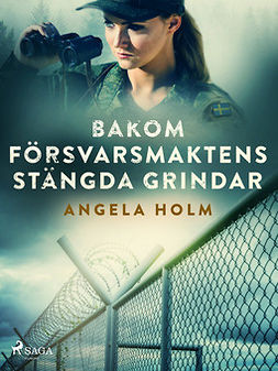 Holm, Angela - Bakom försvarsmaktens stängda grindar, e-kirja