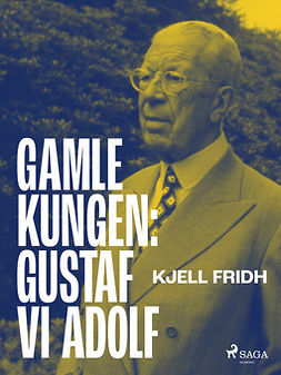 Fridh, Kjell - Gamle kungen: Gustaf VI Adolf, ebook