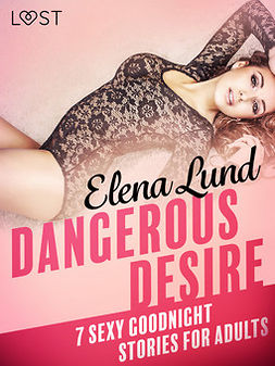 Lund, Elena - Dangerous Desire - 7 sexy goodnight stories for adults, ebook