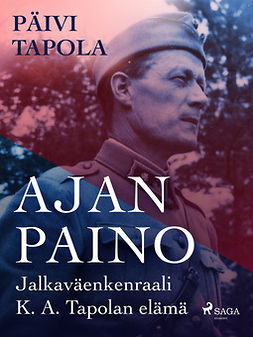 Tapola, Päivi - Ajan paino - Jalkaväenkenraali K. A. Tapolan elämä, e-bok