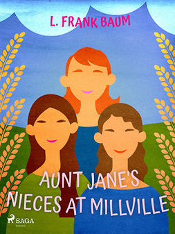 Baum, L. Frank - Aunt Jane's Nieces at Millville, e-kirja