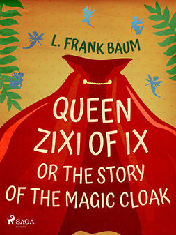 Baum, L. Frank. - Queen Zixi of Ix or The Story or the Magic Cloak, ebook