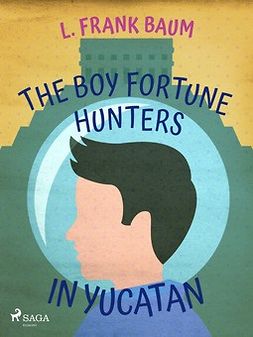Baum, L. Frank. - The Boy Fortune Hunters in Yucatan, ebook
