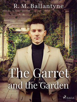 Ballantyne, R. M - The Garret and the Garden, e-kirja