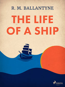 Ballantyne, R. M. - The Life of a Ship, e-bok
