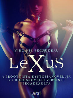 Bégaudeau, Virginie - Lexus: 3 eroottista dystopianovellia + 1 bonusnovelli Virginie Bégadeaulta, e-kirja