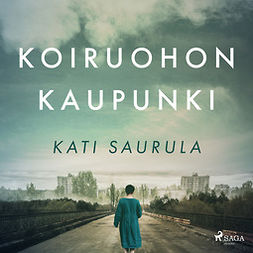 Saurula, Kati - Koiruohon kaupunki - Tsernobylin kätketty tarina, audiobook