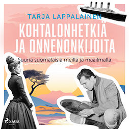 Lappalainen, Tarja - Kohtalonhetkiä ja onnenonkijoita - Suuria suomalaisia meillä ja maailmalla, audiobook