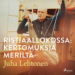 Lehtonen, Juha - Ristiaallokossa: kertomuksia meriltä, audiobook