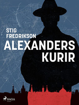 Fredrikson, Stig - Alexanders kurir: ett journalistliv i skuggan av det kalla kriget, e-kirja