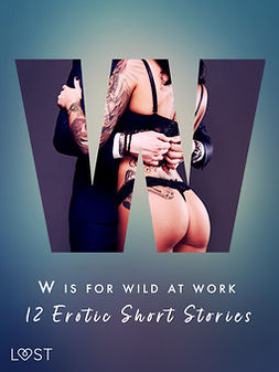 Chanterelle, Black - W is for Wild at Work - 12 Erotic Short Stories, e-kirja