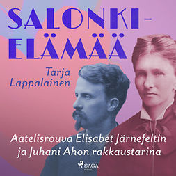 Lappalainen, Tarja - Salonkielämää - Aatelisrouva Elisabet Järnefeltin ja Juhani Ahon rakkaustarina, audiobook