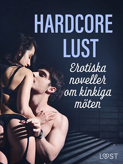 Södergran, Alexandra - Hardcore Lust: Erotiska noveller om snuskiga möten, ebook