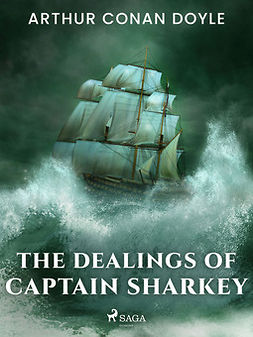 Doyle, Arthur Conan - The Dealings of Captain Sharkey, ebook