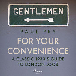 Pry, Paul - For Your Convenience - A CLASSIC 1930'S GUIDE TO LONDON LOOS, audiobook