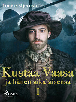 Stjernström, Louise - Kustaa Vaasa ja hänen aikalaisensa 1, ebook