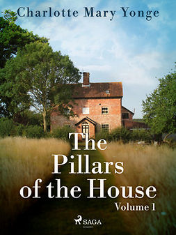 Yonge, Charlotte Mary - The Pillars of the House Volume 1, e-bok