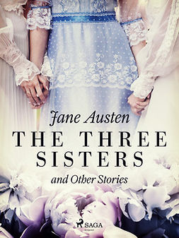 Austen, Jane - The Three Sisters and Other Stories, e-bok