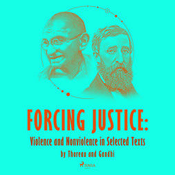 Gandhi, Mahatma - Forcing Justice: Violence and Nonviolence in Selected Texts by Thoreau and Gandhi, audiobook