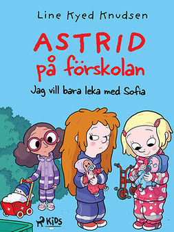 Knudsen, Line Kyed - Astrid på förskolan (2) - Jag vill bara leka med Sofia, ebook