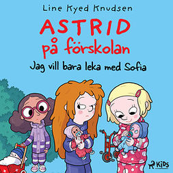 Knudsen, Line Kyed - Astrid på förskolan - Jag vill bara leka med Sofia, audiobook
