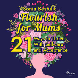 Bestulic, Sonia - Flourish for Mums: 21 Ways to Thrive With Self-care and Acceptance, audiobook