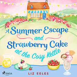 Eeles, Liz - A Summer Escape and Strawberry Cake at the Cosy Kettle, äänikirja