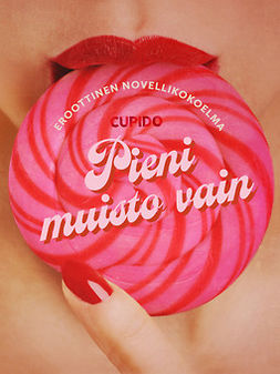 Cupido - Pieni muisto vain - eroottinen novellikokoelma, e-kirja