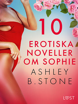 Stone, Ashley B. - 10 erotiska noveller om Sophie, ebook