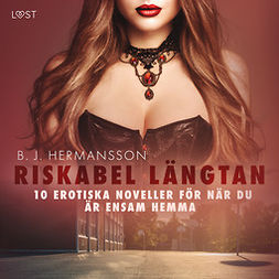 Hermansson, B. J. - Riskabel längtan - 10 erotiska noveller för när du är ensam hemma, audiobook