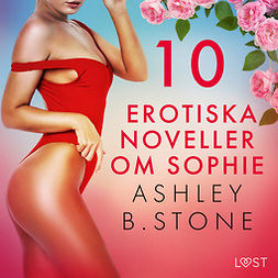Stone, Ashley B. - 10 erotiska noveller om Sophie, äänikirja