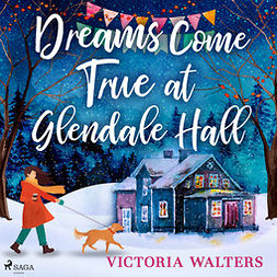 Walters, Victoria - Dreams Come True at Glendale Hall: A romantic, uplifting and feelgood read, audiobook