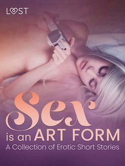 authors, LUST - Sex is an Art Form - A Collection of Erotic Short Stories, e-kirja