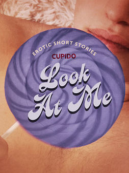 Cupido - Look At Me - A Collection of Erotic Short Stories from Cupido, e-kirja