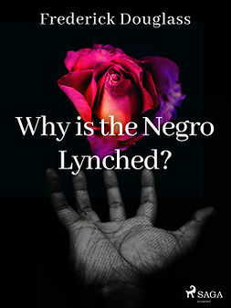 Douglass, Frederick - Why is the Negro Lynched?, e-kirja