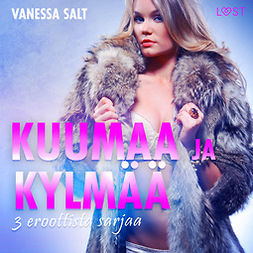 Salt, Vanessa - Kuumaa ja kylmää: 3 eroottista sarjaa, äänikirja