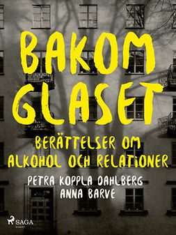 Dahlberg, Petra Koppla - Bakom glaset : berättelser om alkohol och relationer, e-bok