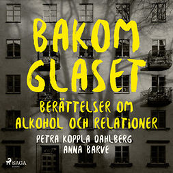 Dahlberg, Petra Koppla - Bakom glaset : berättelser om alkohol och relationer, äänikirja