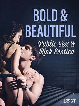Stigsdotter, Saga - Bold & Beautiful: Public Sex & Kink Erotica, ebook